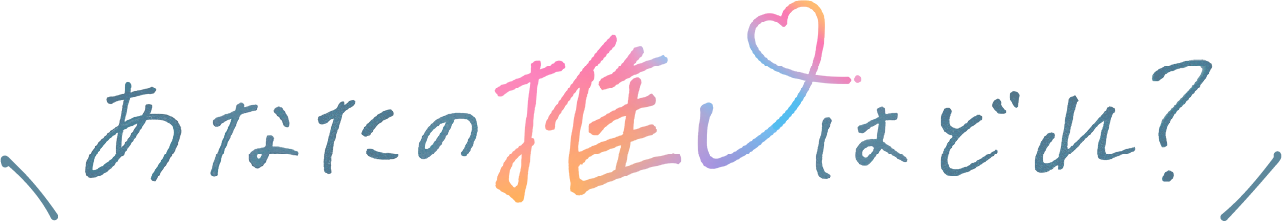 あなたの推しはどれ？